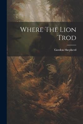 Where The Lion Trod - Gordon Shepherd - cover