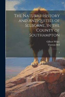 The Natural History and Antiquities of Selborne, in the County of Southampton: 2 - Gilbert White,Thomas Bell - cover