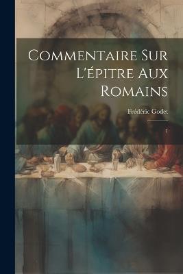 Commentaire sur l'épitre aux Romains: 1 - Frédéric Godet - cover