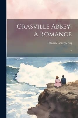 Grasville Abbey: A Romance: 2 - George Moore - cover