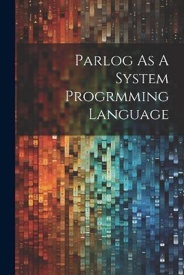 Parlog As A System Progrmming Language - - - - cover