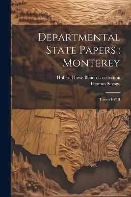Departmental State Papers: Monterey: Tomos I-VIII - Thomas Savage,Hubert Howe Bancroft Collection - cover