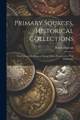 Primary Sources, Historical Collections: The Coins of the Sháhs of Persia, With a Foreword by T. S. Wentworth - British Museum - cover