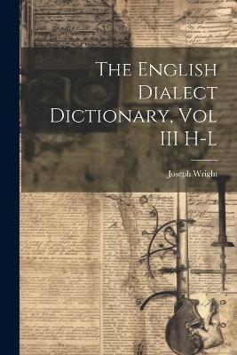 The English Dialect Dictionary, Vol III H-L - Joseph Wright - cover