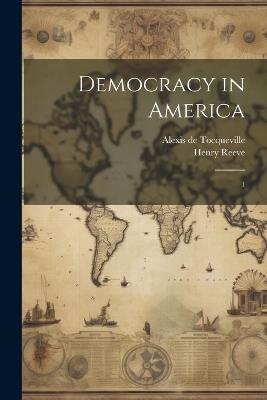 Democracy in America: 1 - Alexis De Tocqueville,Henry Reeve - cover
