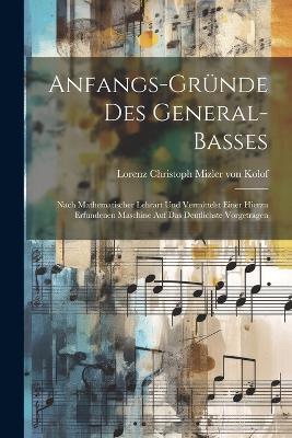 Anfangs-gründe Des General-basses: Nach Mathematischer Lehrart Und Vermittelst Einer Hierzu Erfundenen Maschine Auf Das Deutlichste Vorgetragen - cover