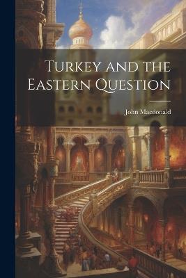 Turkey and the Eastern Question - John MacDonald - cover
