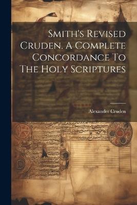 Smith's Revised Cruden. A Complete Concordance To The Holy Scriptures - Alexander Cruden - cover
