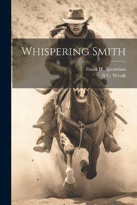 Whispering Smith - N C 1882-1945 Wyeth,Frank H 1859-1937 Spearman - cover