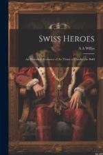Swiss Heroes: An Historical Romance of the Times of Charles the Bold