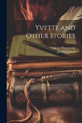 Yvette and Other Stories - Guy De Maupassant,Joseph Conrad - cover