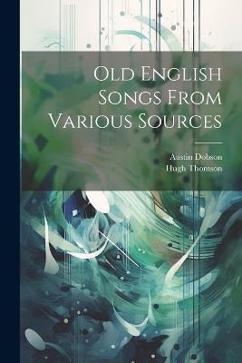 Old English Songs From Various Sources - Austin Dobson,Hugh Thomson - cover