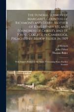 The Funeral Sermon of Margaret, Countess of Richmond and Derby, Mother of King Henry VII, and Foundress of Christ's and St. John's College in Cambridge, Preached by Bishop Fisher in 1509: With Baker's Preface to the Same, Containing Some Further Account