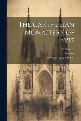 The Carthusian Monastery of Pavie; Sixty-four Views, With Text - L 1854-1933 Beltrami - cover