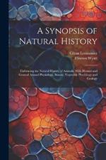 A Synopsis of Natural History: Embracing the Natural History of Animals, With Human and General Animal Physiology, Botany, Vegetable Physiology and Geology