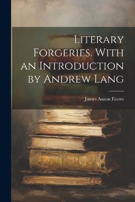 Literary Forgeries. With an Introduction by Andrew Lang - James Anson Farrer - cover