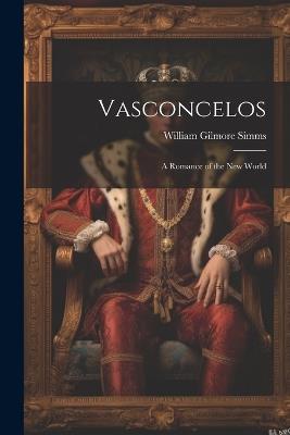 Vasconcelos: A Romance of the New World - William Gilmore Simms - cover