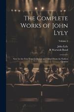 The Complete Works of John Lyly: Now for the First Time Collected and Edited From the Earliest Quartos; Volume 2