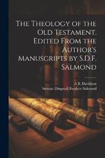 The Theology of the Old Testament. Edited From the Author's Manuscripts by S.D.F. Salmond