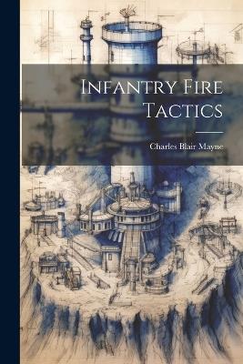Infantry Fire Tactics - Charles Blair Mayne - cover