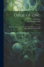 Oxide of Zinc: Its Nature, Properties & Uses, With Special Reference to the Making and Application of Paint