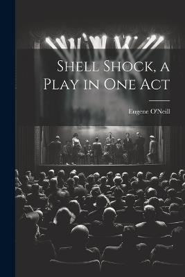 Shell Shock, a Play in one Act - Eugene O'Neill - cover
