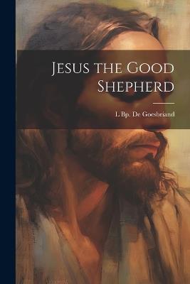 Jesus the Good Shepherd - L Bp De Goesbriand - cover