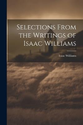 Selections From the Writings of Isaac Williams - Isaac Williams - cover