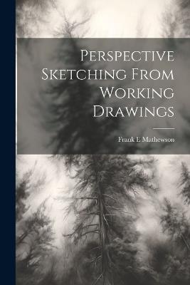 Perspective Sketching From Working Drawings - Frank E Mathewson - cover