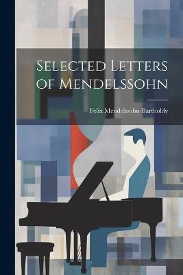 Selected Letters of Mendelssohn - Felix Mendelssohn-Bartholdy - cover