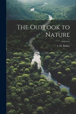 The Outlook to Nature - Liberty Hyde Bailey - cover
