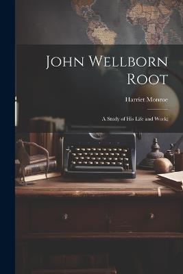 John Wellborn Root; a Study of his Life and Work; - Harriet Monroe - cover