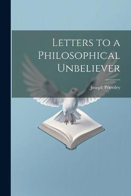 Letters to a Philosophical Unbeliever - Joseph Priestley - cover