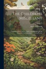 The Children's Miscellany; Consisting of Select Stories, Fables, and Dialogues, for the Instruction and Amusement of Young Persons; Volume 3