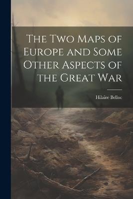 The two Maps of Europe and Some Other Aspects of the Great War - Hilaire Belloc - cover