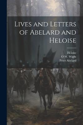 Lives and Letters of Abelard and Heloise - Peter Abelard,O W 1824-1888 Wight,1101-1164 Héloïse - cover