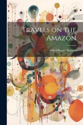 Travels on the Amazon - Alfred Russel Wallace - cover