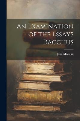 An Examination of the Essays Bacchus - John MacLean - cover