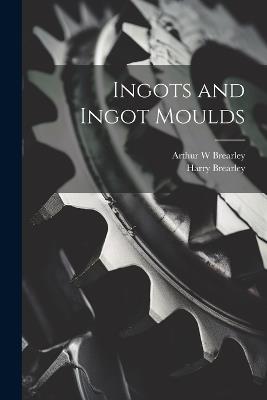 Ingots and Ingot Moulds - Harry Brearley,Arthur W Brearley - cover