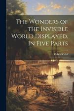 The Wonders of the Invisible World Displayed. In Five Parts