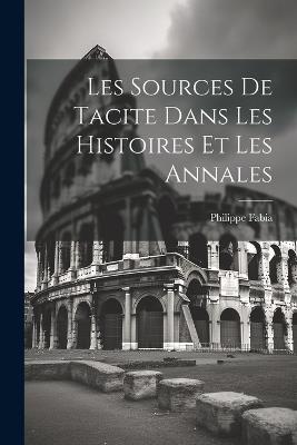 Les sources de Tacite dans les Histoires et les Annales - Philippe Fabia - cover