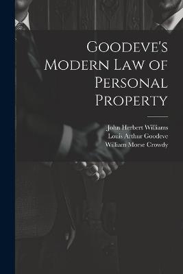 Goodeve's Modern law of Personal Property - John Herbert Williams,Louis Arthur Goodeve,William Morse Crowdy - cover