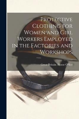 Protective Clothing for Women and Girl Workers Employed in the Factories and Workshops - cover