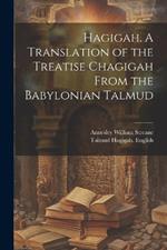 Hagigah. A Translation of the Treatise Chagigah From the Babylonian Talmud
