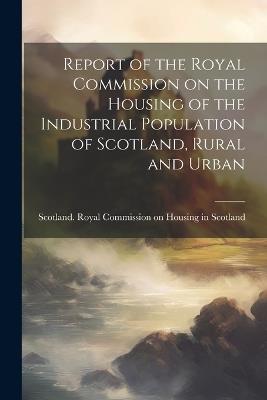 Report of the Royal Commission on the Housing of the Industrial Population of Scotland, Rural and Urban - cover