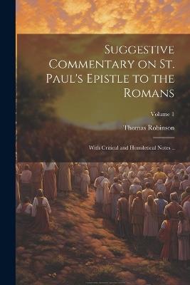 Suggestive Commentary on St. Paul's Epistle to the Romans: With Critical and Homiletical Notes ..; Volume 1 - Thomas Robinson - cover