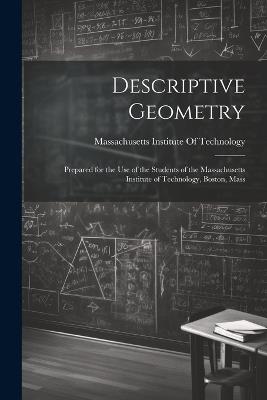 Descriptive Geometry: Prepared for the use of the Students of the Massachusetts Institute of Technology, Boston, Mass - cover