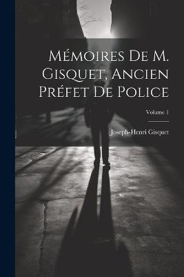 Mémoires de M. Gisquet, ancien préfet de police; Volume 1 - Joseph-Henri Gisquet - cover