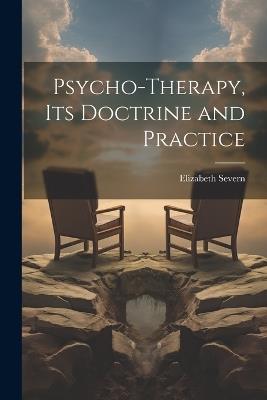 Psycho-therapy, its Doctrine and Practice - Elizabeth Severn - cover