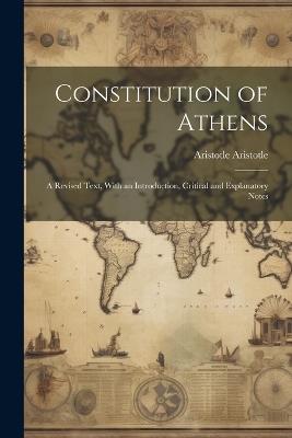 Constitution of Athens: A Revised Text, With an Introduction, Critical and Explanatory Notes - Aristotle Aristotle - cover